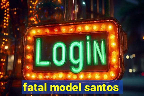 fatal model santos